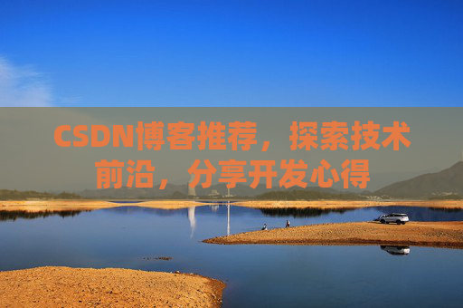 CSDN博客推荐，探索技术前沿，分享开发心得